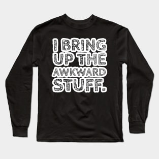 I Bring up the Awkward Stuff Version 2 Long Sleeve T-Shirt